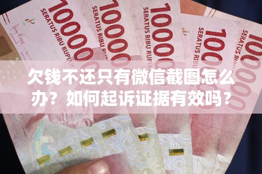 济南欠钱不还只有微信截图怎么办？如何起诉证据有效吗？