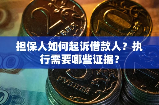 济南担保人如何起诉借款人？执行需要哪些证据？