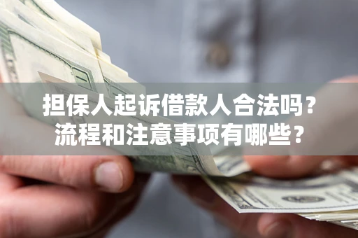 济南担保人起诉借款人合法吗？流程和注意事项有哪些？