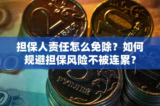 济南担保人责任怎么免除？如何规避担保风险不被连累？