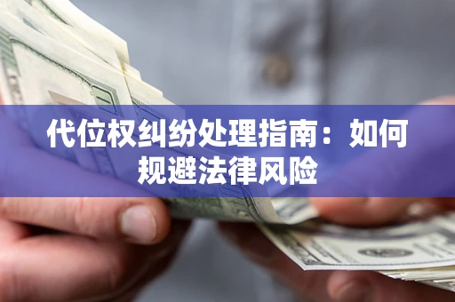 济南代位权纠纷处理指南:如何规避法律风险 济南代位权纠纷处理指南:如何规避法律风险