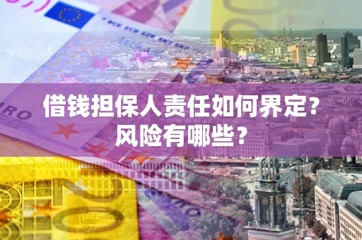 济南借钱担保人责任如何界定？风险有哪些？