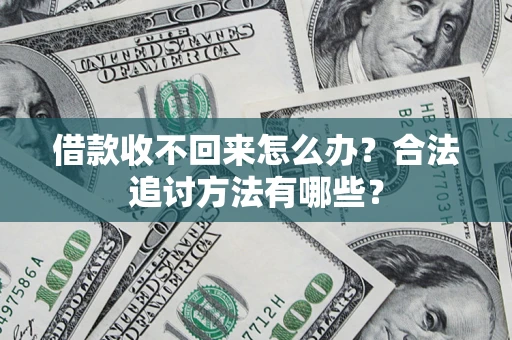 济南借款收不回来怎么办？合法追讨方法有哪些？
