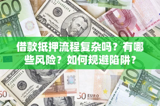 济南借款抵押流程复杂吗？有哪些风险？如何规避陷阱？