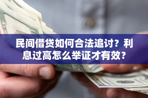 济南民间借贷如何合法追讨？利息过高怎么举证才有效？