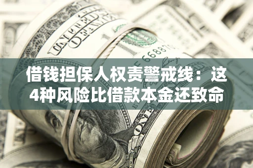 济南借钱担保人权责警戒线：这4种风险比借款本金还致命