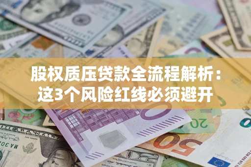 济南股权质压贷款全流程解析：这3个风险红线必须避开