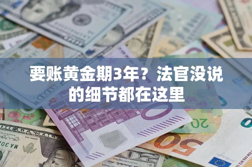 济南要账黄金期3年？法官没说的细节都在这里