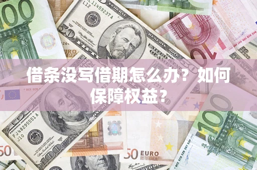 济南借条没写借期怎么办？如何保障权益？