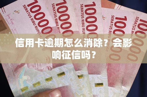 济南信用卡逾期怎么消除？会影响征信吗？