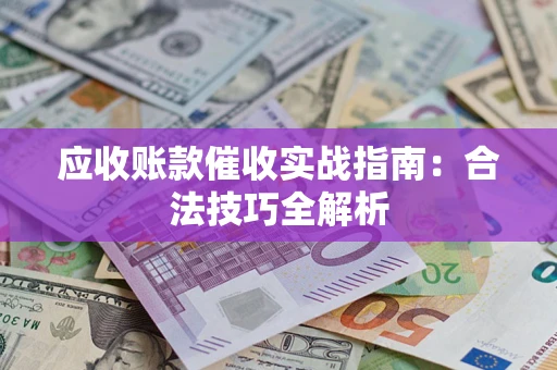济南应收账款催收实战指南：合法技巧全解析