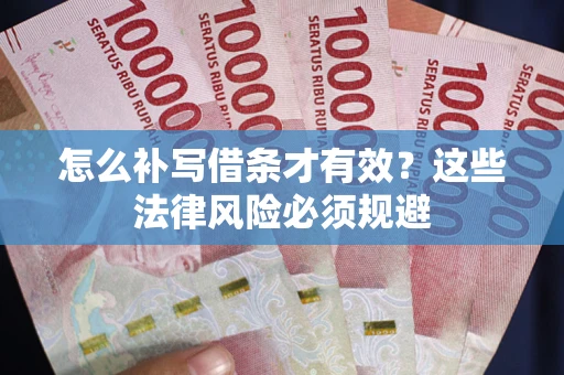 济南怎么补写借条才有效？这些法律风险必须规避