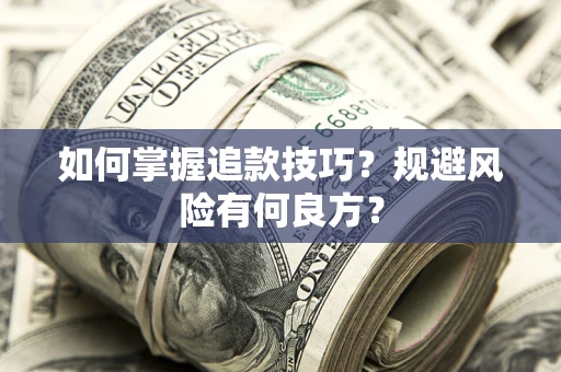 济南如何掌握追款技巧？规避风险有何良方？