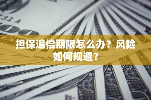 济南担保追偿期限怎么办？风险如何规避？