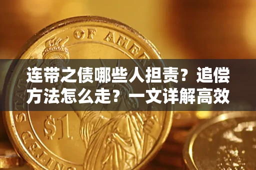 济南连带之债哪些人担责？追偿方法怎么走？一文详解高效维权流程