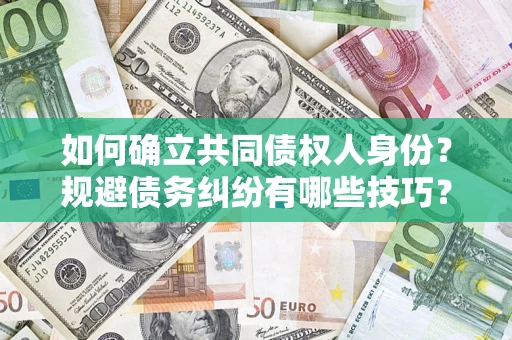 济南如何确立共同债权人身份？规避债务纠纷有哪些技巧？