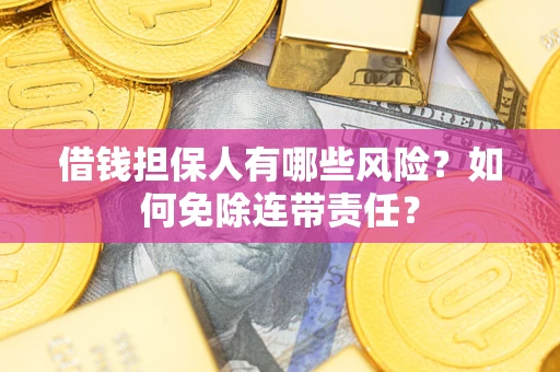 济南借钱担保人有哪些风险？如何免除连带责任？