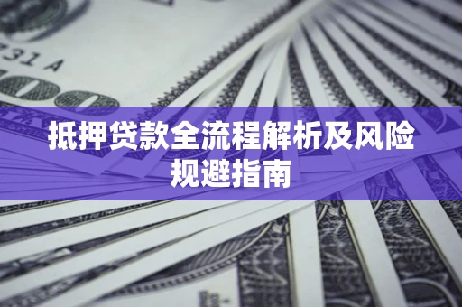 济南抵押贷款全流程解析及风险规避指南