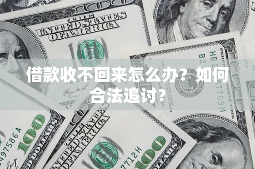 济南借款收不回来怎么办？如何合法追讨？