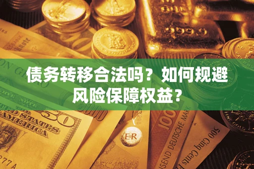 济南债务转移合法吗？如何规避风险保障权益？