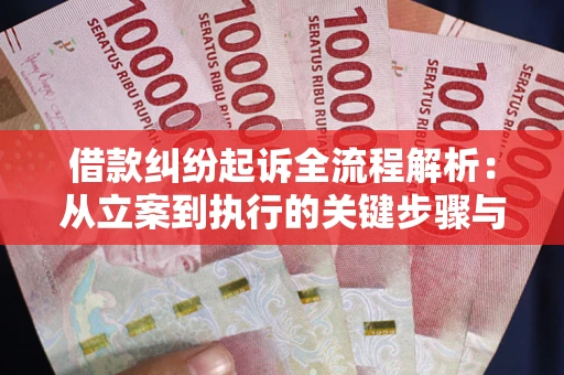 济南借款纠纷起诉全流程解析：从立案到执行的关键步骤与防败诉指南