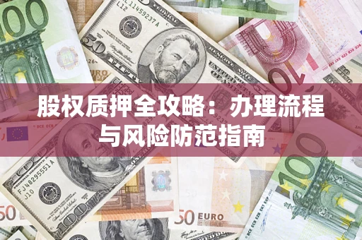 济南股权质押全攻略：办理流程与风险防范指南