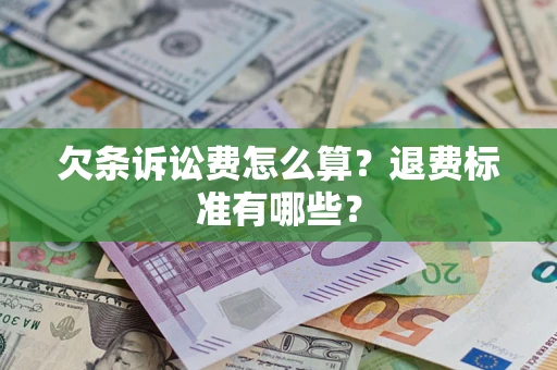 济南欠条诉讼费怎么算？退费标准有哪些？