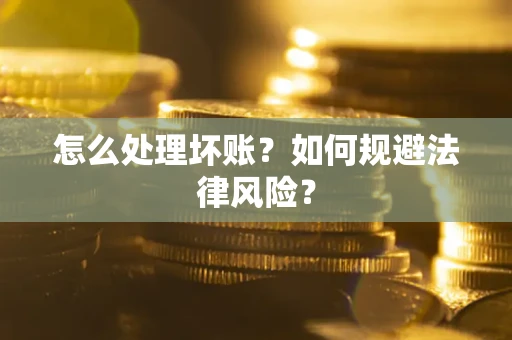 济南怎么处理坏账？如何规避法律风险？