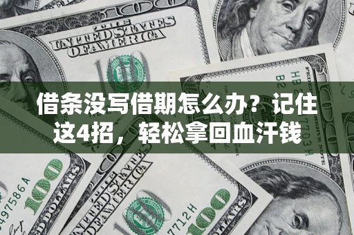 济南借条没写借期怎么办？记住这4招，轻松拿回血汗钱