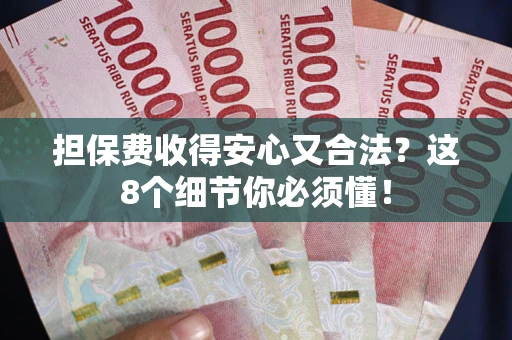 济南担保费收得安心又合法？这8个细节你必须懂！