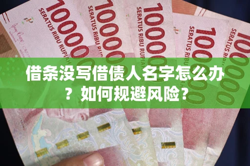 济南借条没写借债人名字怎么办？如何规避风险？