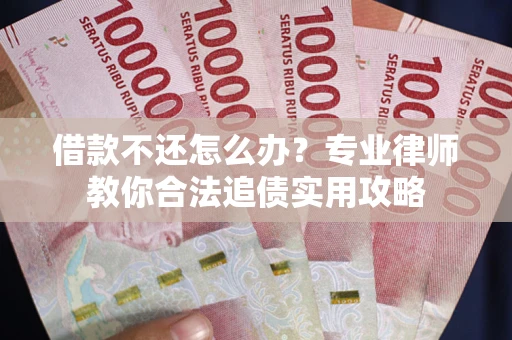 济南借款不还怎么办？专业律师教你合法追债实用攻略