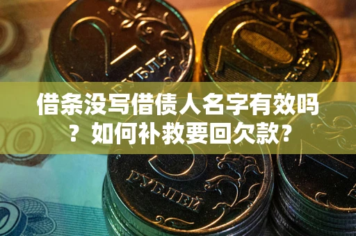 济南借条没写借债人名字有效吗？如何补救要回欠款？