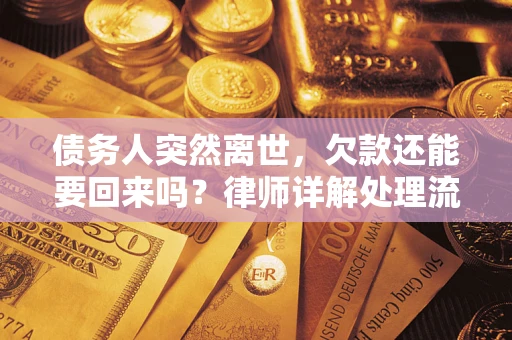 济南债务人突然离世，欠款还能要回来吗？律师详解处理流程