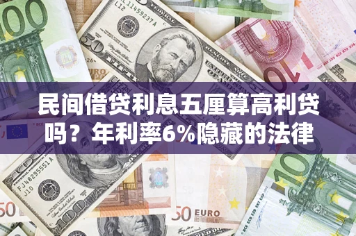 济南民间借贷利息五厘算高利贷吗？年利率6%隐藏的法律风险全解析