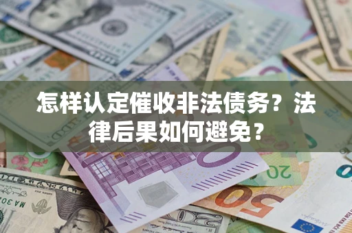 济南怎样认定催收非法债务？法律后果如何避免？