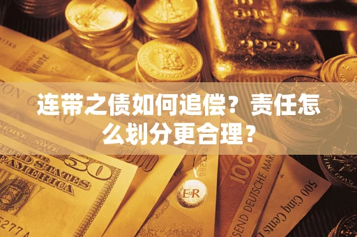 济南连带之债如何追偿？责任怎么划分更合理？