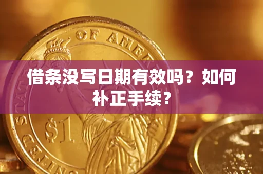 济南借条没写日期有效吗？如何补正手续？