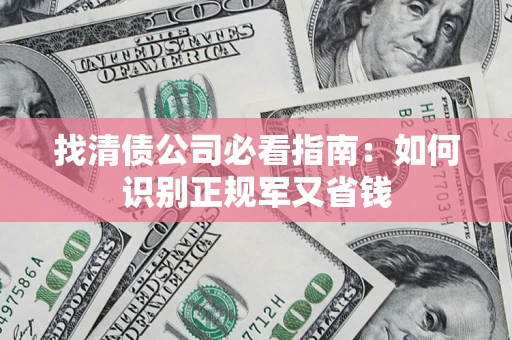 济南找清债公司必看指南：如何识别正规军又省钱