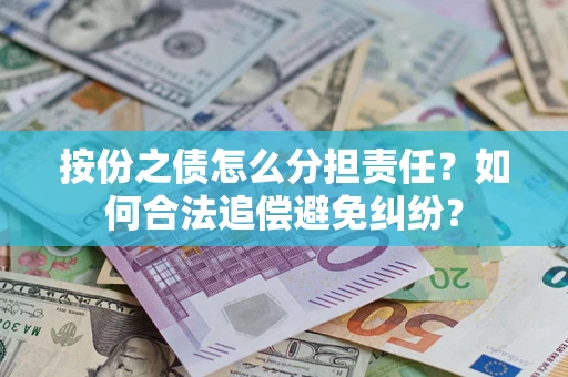济南按份之债怎么分担责任？如何合法追偿避免纠纷？