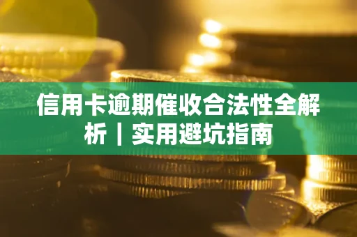 济南信用卡逾期催收合法性全解析｜实用避坑指南