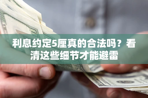 济南利息约定5厘真的合法吗？看清这些细节才能避雷