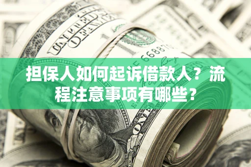 济南担保人如何起诉借款人？流程注意事项有哪些？